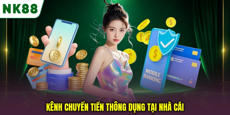 Kênh chuyển tiền thông dụng tại nhà cái