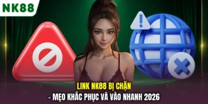 Link NK88 Bị Chặn - Mẹo Khắc Phục Và Vào Nhanh 2026