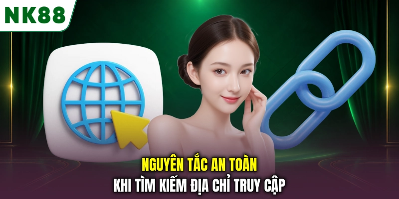 Nguyên tắc an toàn khi tìm kiếm link NK88 và địa chỉ truy cập thay thế Nguyên tắc an toàn khi tìm kiếm địa chỉ truy cập